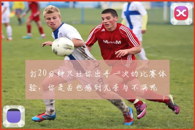 打20分钟只让你出手一次的比赛体验，你是否也感到无奈与不满呢