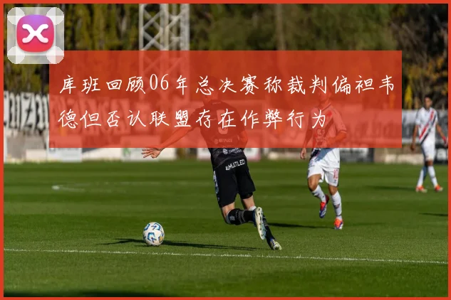 库班回顾06年总决赛称裁判偏袒韦德但否认联盟存在作弊行为