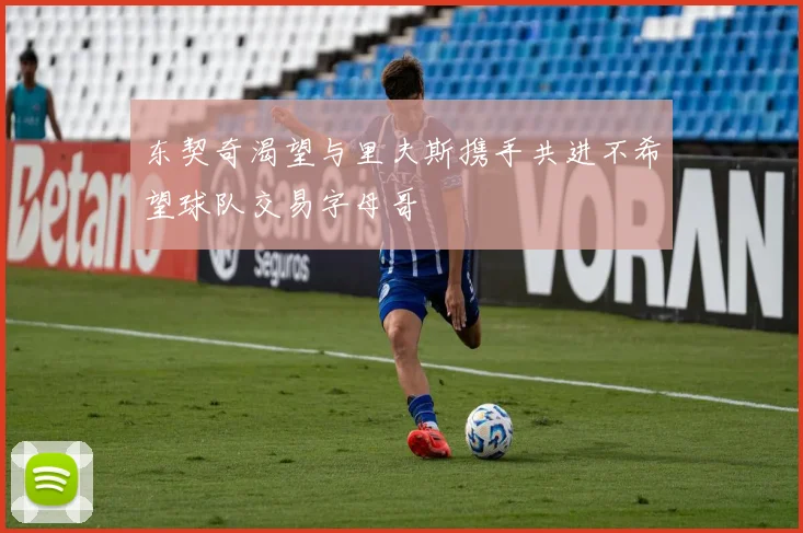 东契奇渴望与里夫斯携手共进不希望球队交易字母哥