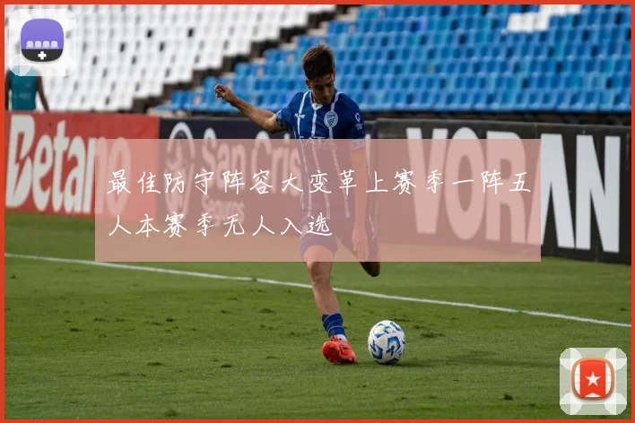 最佳防守阵容大变革上赛季一阵五人本赛季无人入选