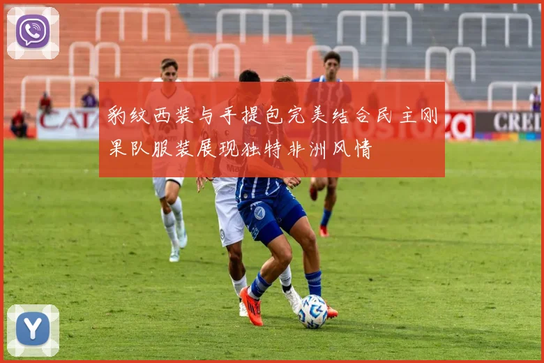 豹纹西装与手提包完美结合民主刚果队服装展现独特非洲风情