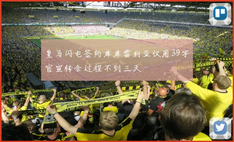 皇马闪电签约库库雷利亚仅用39字官宣转会过程不到三天